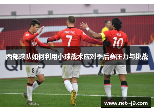 西部球队如何利用小球战术应对季后赛压力与挑战