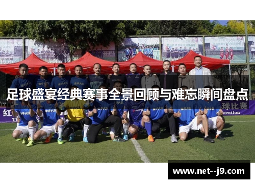 足球盛宴经典赛事全景回顾与难忘瞬间盘点 足球盛宴经典赛事全景回顾与难忘瞬间盘点