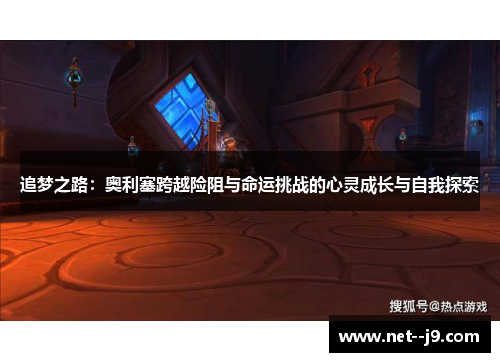 追梦之路:奥利塞跨越险阻与命运挑战的心灵成长与自我探索 追梦之路:奥利塞跨越险阻与命运挑战的心灵成长与自我探索