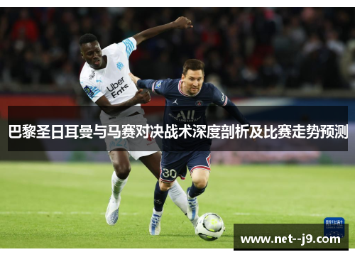 巴黎圣日耳曼与马赛对决战术深度剖析及比赛走势预测