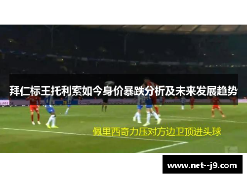 拜仁标王托利索如今身价暴跌分析及未来发展趋势