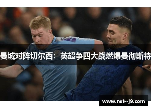 曼城对阵切尔西:英超争四大战燃爆曼彻斯特 曼城对阵切尔西:英超争四大战燃爆曼彻斯特