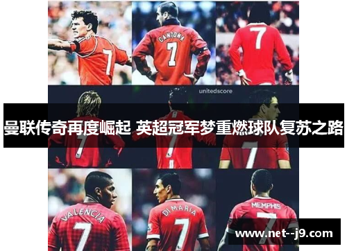 曼联传奇再度崛起 英超冠军梦重燃球队复苏之路