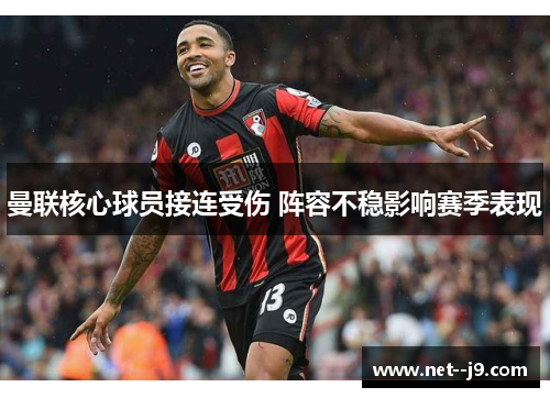 曼联核心球员接连受伤 阵容不稳影响赛季表现