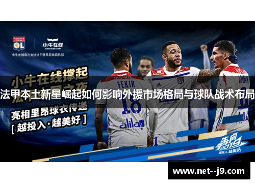 法甲本土新星崛起如何影响外援市场格局与球队战术布局