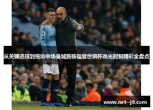 从关键进球到统治中场曼城新核福登世俱杯高光时刻精彩全盘点