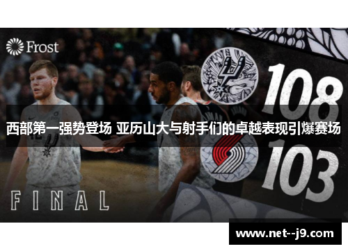 西部第一强势登场 亚历山大与射手们的卓越表现引爆赛场