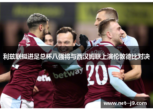 利兹联挺进足总杯八强将与西汉姆联上演伦敦德比对决 利兹联挺进足总杯八强将与西汉姆联上演伦敦德比对决