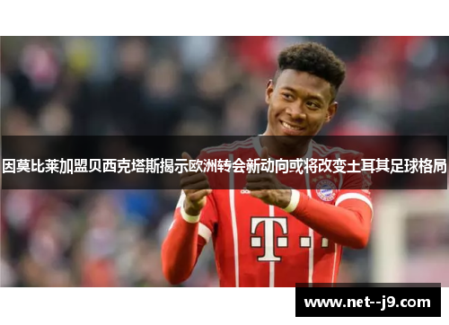因莫比莱加盟贝西克塔斯揭示欧洲转会新动向或将改变土耳其足球格局 因莫比莱加盟贝西克塔斯揭示欧洲转会新动向或将改变土耳其足球格局