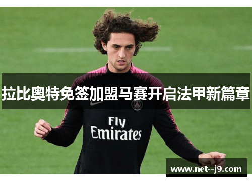 拉比奥特免签加盟马赛开启法甲新篇章 拉比奥特免签加盟马赛开启法甲新篇章