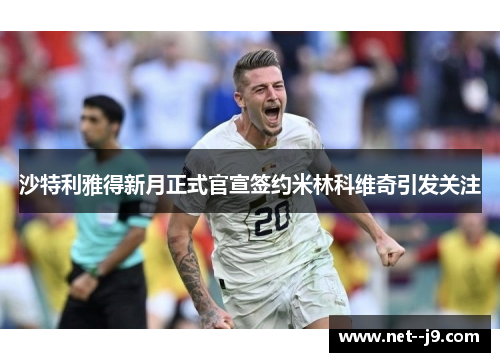 沙特利雅得新月正式官宣签约米林科维奇引发关注
