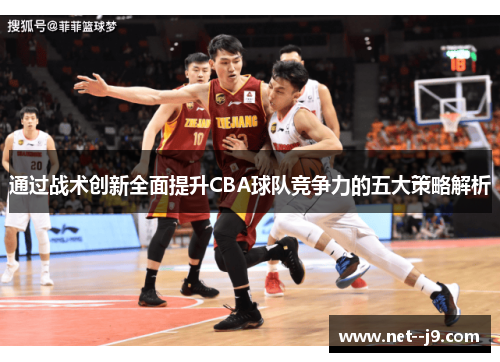 通过战术创新全面提升CBA球队竞争力的五大策略解析