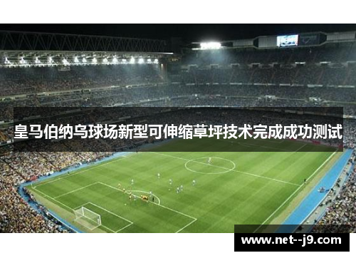 皇马伯纳乌球场新型可伸缩草坪技术完成成功测试 皇马伯纳乌球场新型可伸缩草坪技术完成成功测试