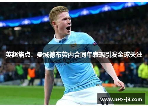 英超焦点:曼城德布劳内合同年表现引发全球关注 英超焦点:曼城德布劳内合同年表现引发全球关注